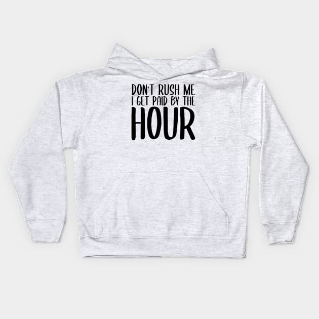 Don't Rush Me I Get Paid By The Hour Kids Hoodie by StoreDay